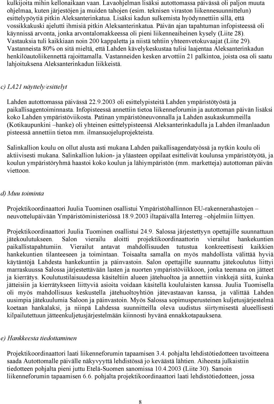 Päivän ajan tapahtuman infopisteessä oli käynnissä arvonta, jonka arvontalomakkeessa oli pieni liikenneaiheinen kysely (Liite 28).