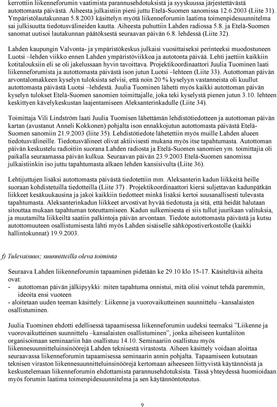 8. lehdessä (Liite 32). Lahden kaupungin Valvonta- ja ympäristökeskus julkaisi vuosittaiseksi perinteeksi muodostuneen Luotsi lehden viikko ennen Lahden ympäristöviikkoa ja autotonta päivää.