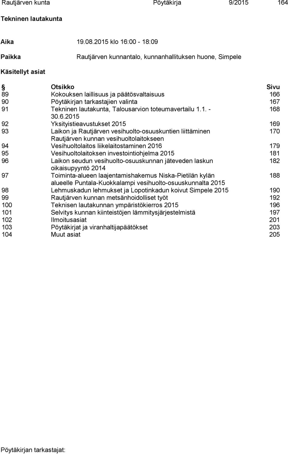 167 91 Tekninen lautakunta, Talousarvion toteumavertailu 1.1. - 168 30.6.2015 92 Yksityistieavustukset 2015 169 93 Laikon ja Rautjärven vesihuolto-osuuskuntien liittäminen 170 Rautjärven kunnan