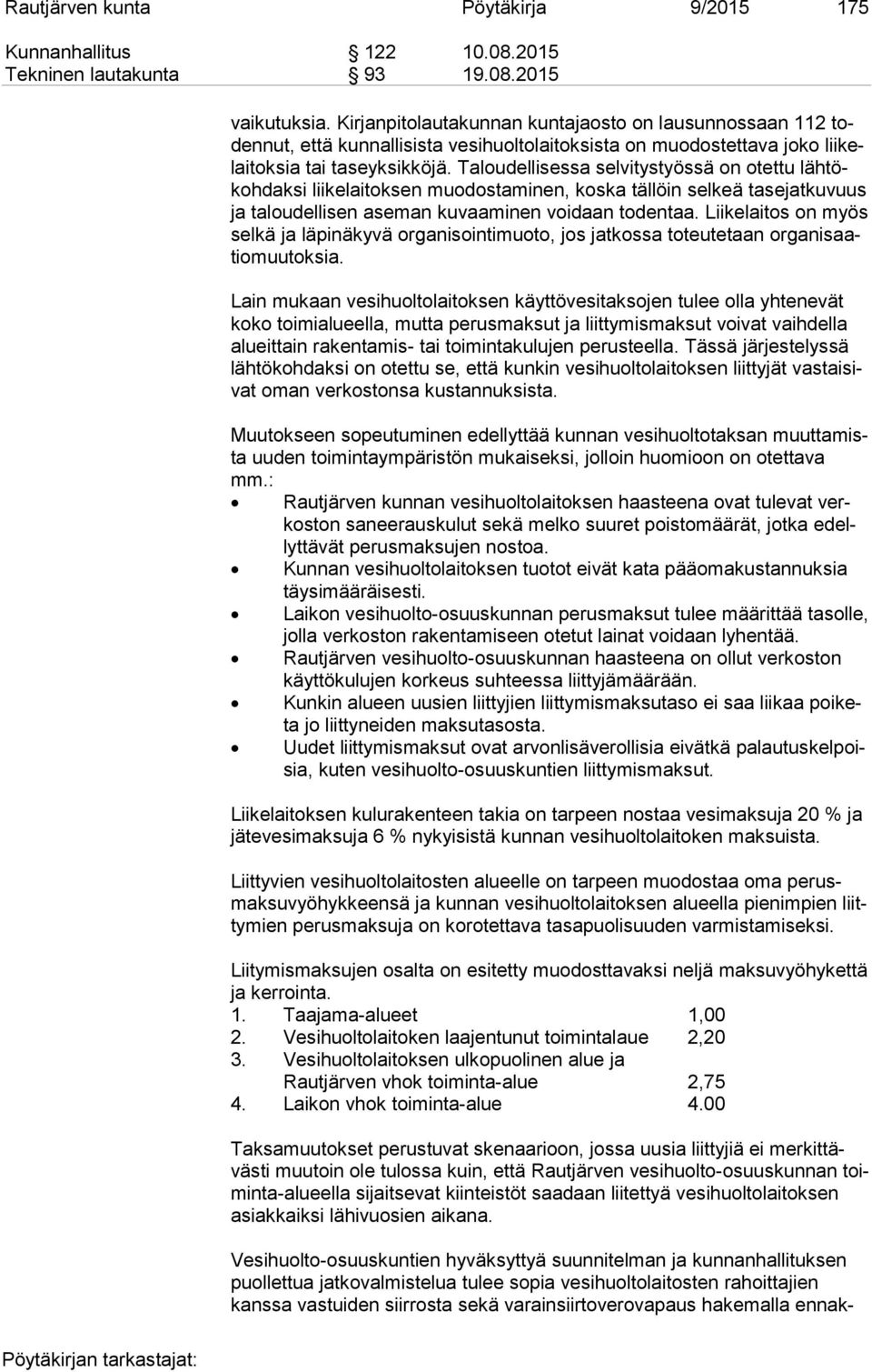 Taloudellisessa selvitystyössä on otettu läh tökoh dak si liikelaitoksen muodostaminen, koska tällöin selkeä tasejatkuvuus ja taloudellisen aseman kuvaaminen voidaan todentaa.