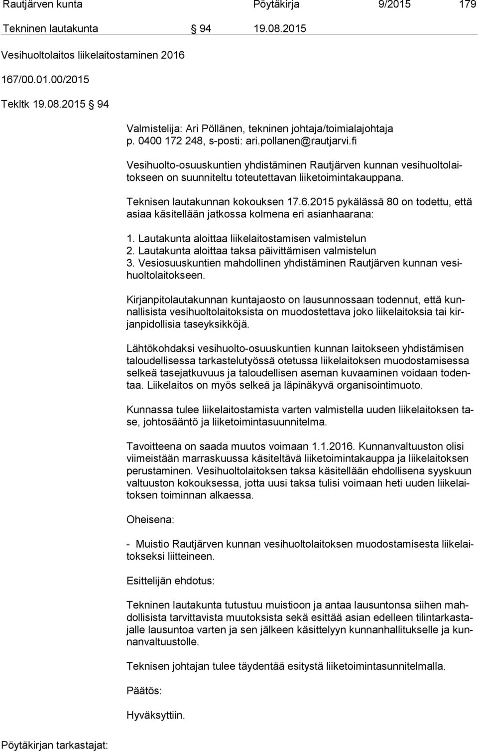 2015 94 Valmistelija: Ari Pöllänen, tekninen johtaja/toimialajohtaja Vesihuolto-osuuskuntien yhdistäminen Rautjärven kunnan ve si huol to laitok seen on suunniteltu toteutettavan