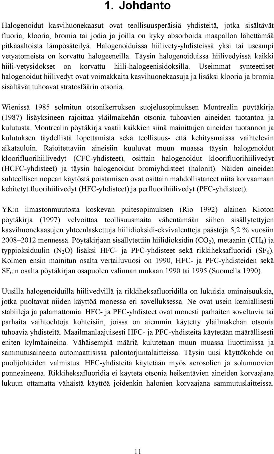 Täysin halogenoiduissa hiilivedyissä kaikki hiili-vetysidokset on korvattu hiili-halogeenisidoksilla.