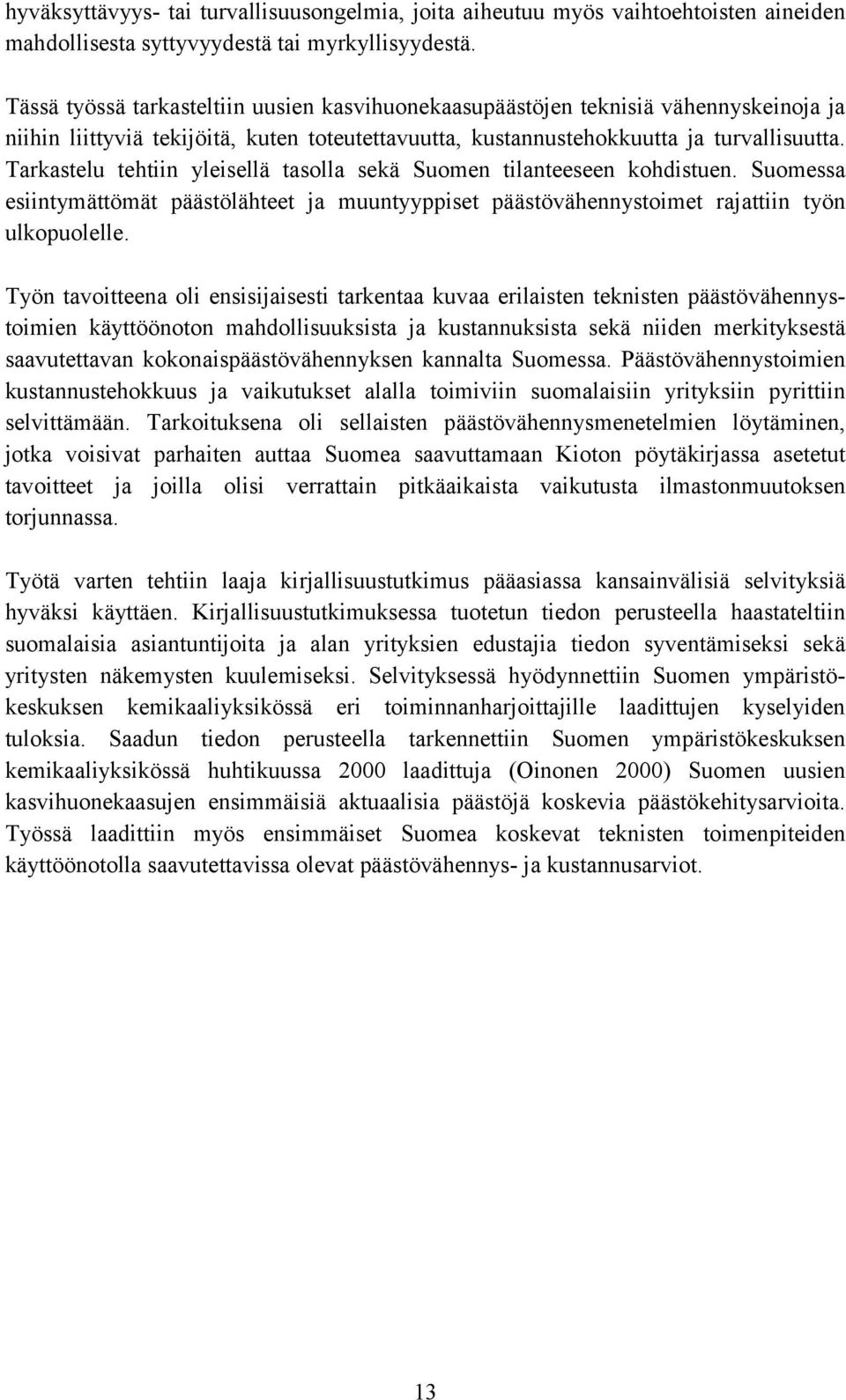 Tarkastelu tehtiin yleisellä tasolla sekä Suomen tilanteeseen kohdistuen. Suomessa esiintymättömät päästölähteet ja muuntyyppiset päästövähennystoimet rajattiin työn ulkopuolelle.