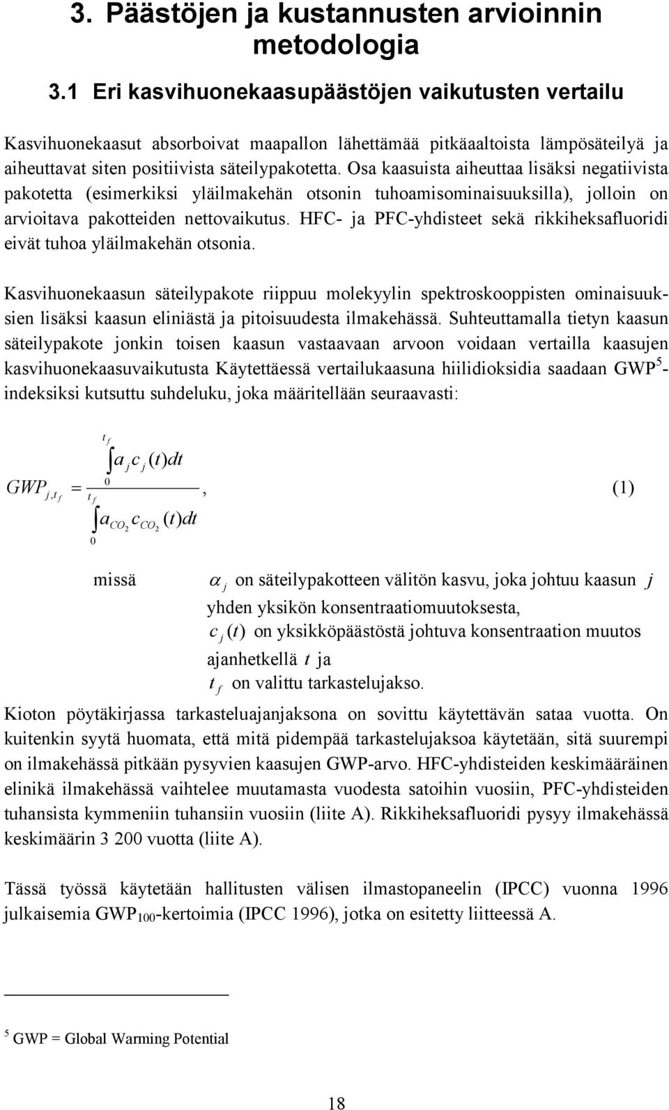 Osa kaasuista aiheuttaa lisäksi negatiivista pakotetta (esimerkiksi yläilmakehän otsonin tuhoamisominaisuuksilla), jolloin on arvioitava pakotteiden nettovaikutus.