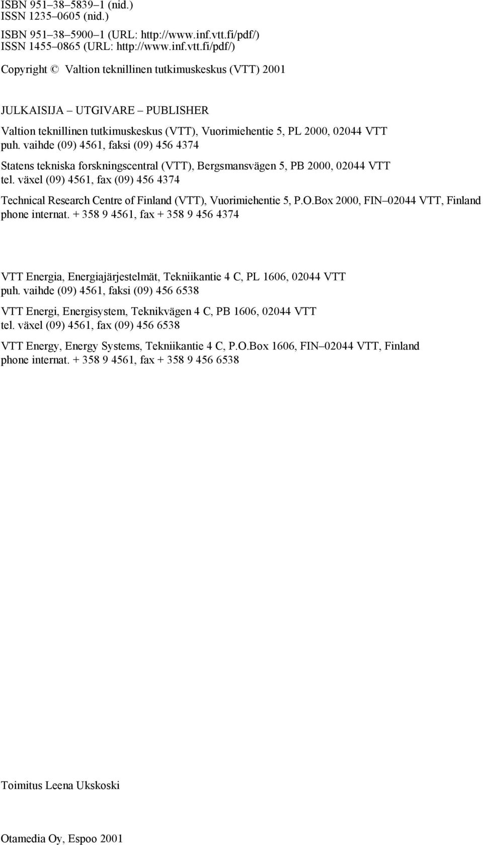 fi/pdf/) Copyright Valtion teknillinen tutkimuskeskus (VTT) 2001 JULKAISIJA UTGIVARE PUBLISHER Valtion teknillinen tutkimuskeskus (VTT), Vuorimiehentie 5, PL 2000, 02044 VTT puh.