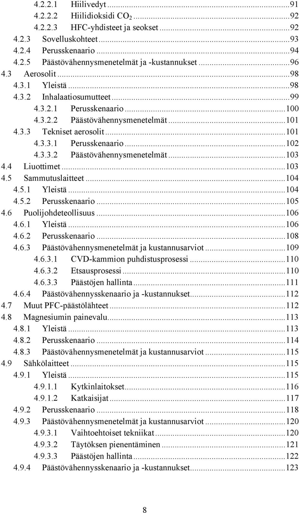 4 Liuottimet...103 4.5 Sammutuslaitteet...104 4.5.1 Yleistä...104 4.5.2 Perusskenaario...105 4.6 Puolijohdeteollisuus...106 4.6.1 Yleistä...106 4.6.2 Perusskenaario...108 4.6.3 Päästövähennysmenetelmät ja kustannusarviot.