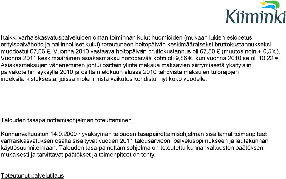 Asiakasmaksujen väheneminen johtui osittain ylintä maksua maksavien siirtymisestä yksityisiin päiväkoteihin syksyllä 2010 ja osittain elokuun alussa 2010 tehdyistä maksujen tulorajojen