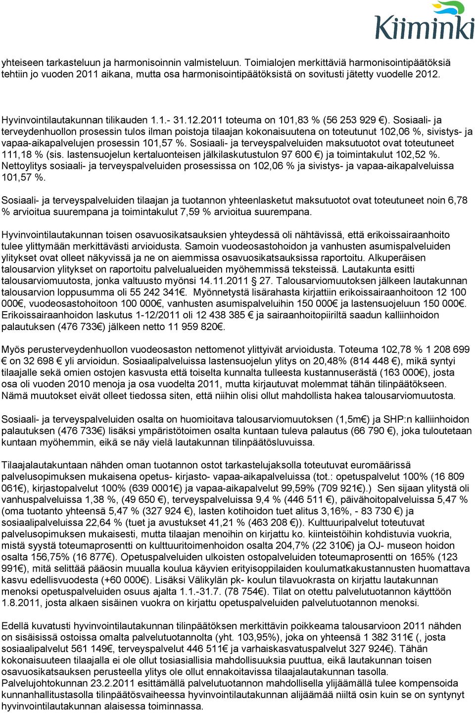 Sosiaali- ja terveydenhuollon prosessin tulos ilman poistoja tilaajan kokonaisuutena on toteutunut 102,06 %, sivistys- ja vapaa-aikapalvelujen prosessin 101,57 %.