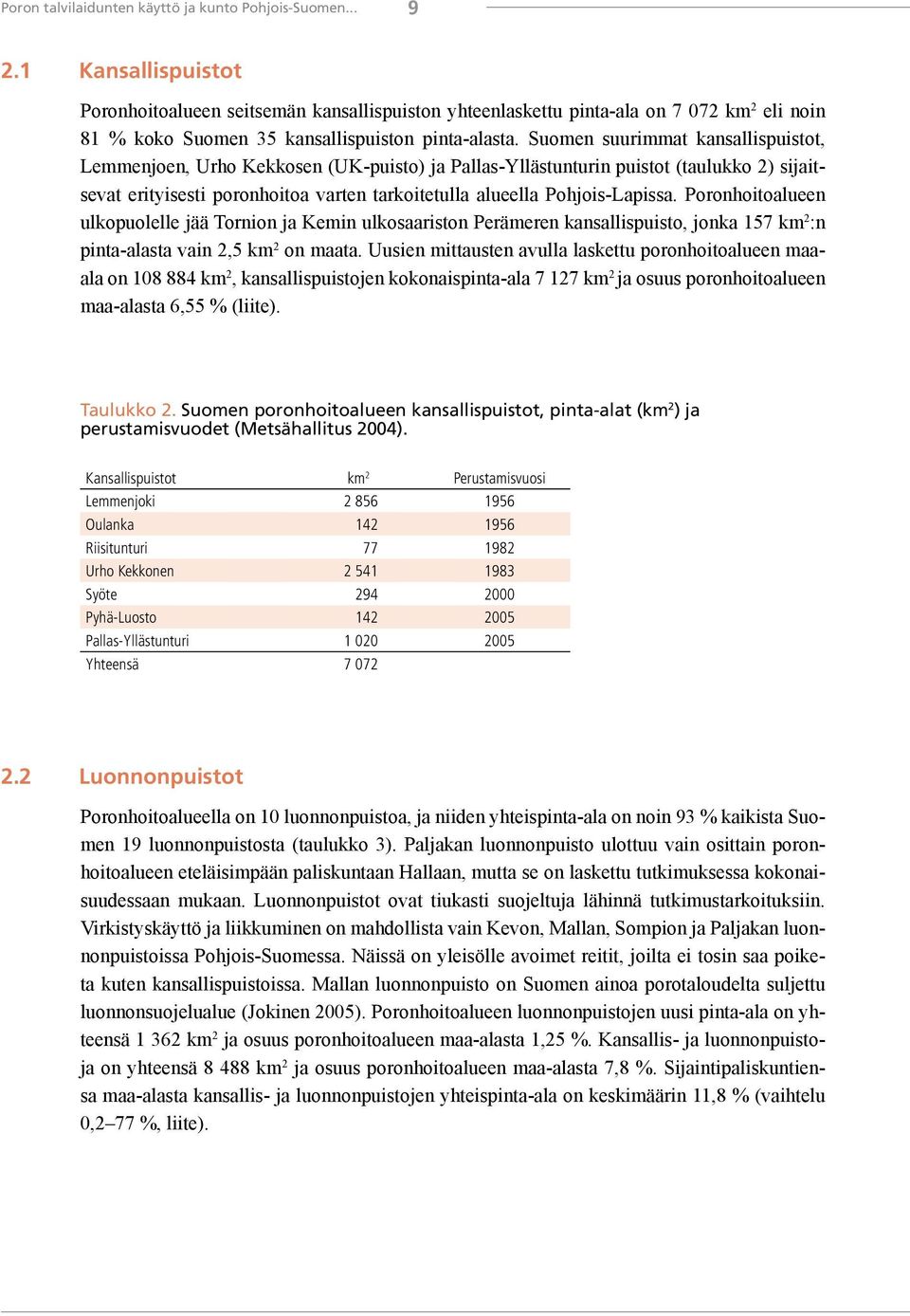 Suomen suurimmat kansallispuistot, Lemmenjoen, Urho Kekkosen (UK-puisto) ja Pallas-Yllästunturin puistot (taulukko 2) sijaitsevat erityisesti poronhoitoa varten tarkoitetulla alueella Pohjois-Lapissa.
