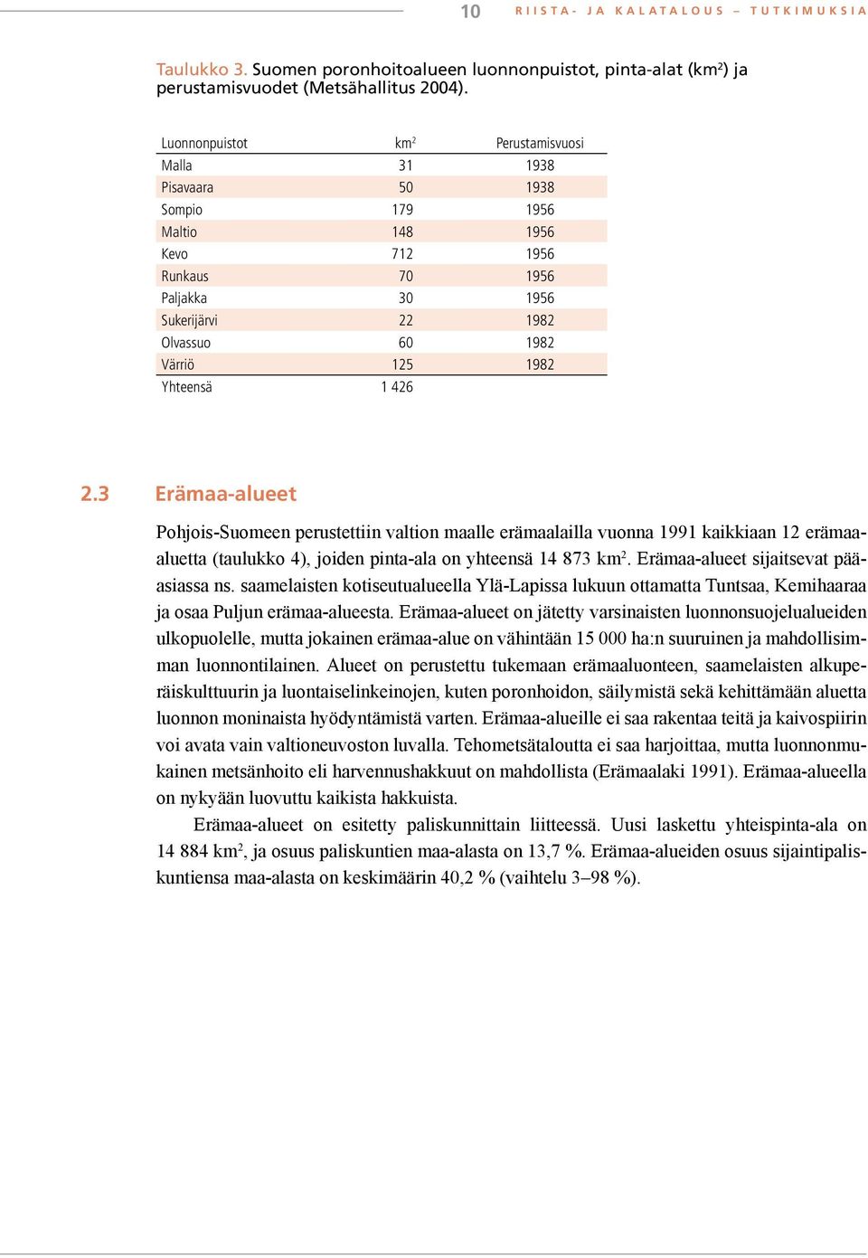 Yhteensä 1 426 2.3 Erämaa-alueet Pohjois-Suomeen perustettiin valtion maalle erämaalailla vuonna 1991 kaikkiaan 12 erämaaaluetta (taulukko 4), joiden pinta-ala on yhteensä 14 873 km 2.