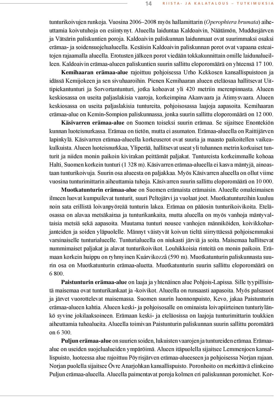 Kesäisin Kaldoaivin paliskunnan porot ovat vapaana esteaitojen rajaamalla alueella. Erotusten jälkeen porot viedään tokkakunnittain omille laidunalueilleen.