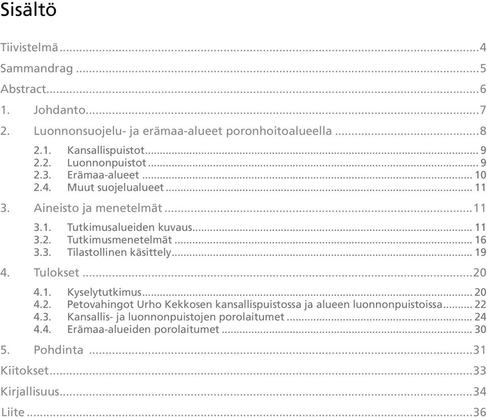 .. 19 4. Tulokset...20 4.1. Kyselytutkimus... 20 4.2. Petovahingot Urho Kekkosen kansallispuistossa ja alueen luonnonpuistoissa... 22 4.3.