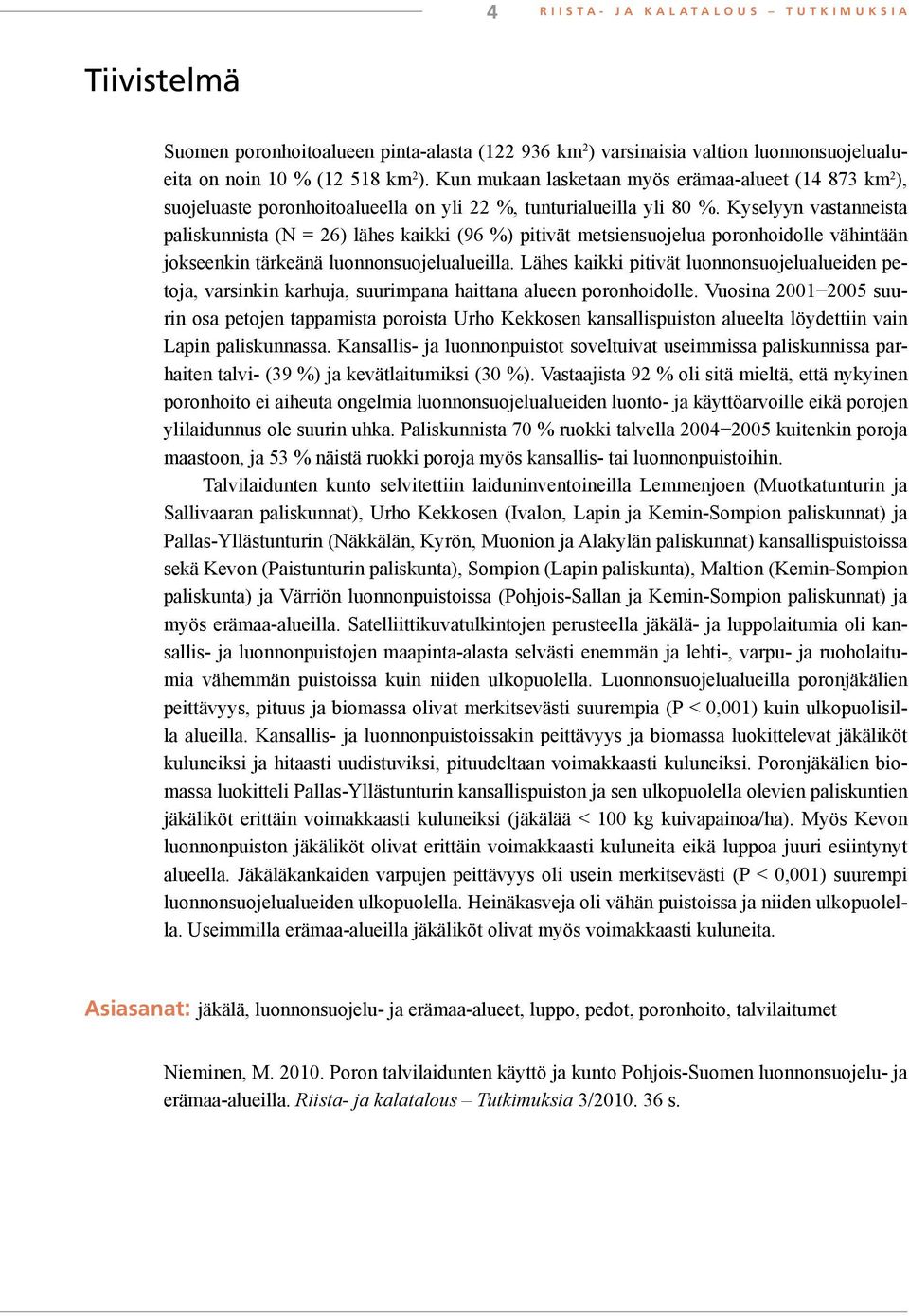 Kyselyyn vastanneista paliskunnista (N = 26) lähes kaikki (96 %) pitivät metsiensuojelua poronhoidolle vähintään jokseenkin tärkeänä luonnonsuojelualueilla.