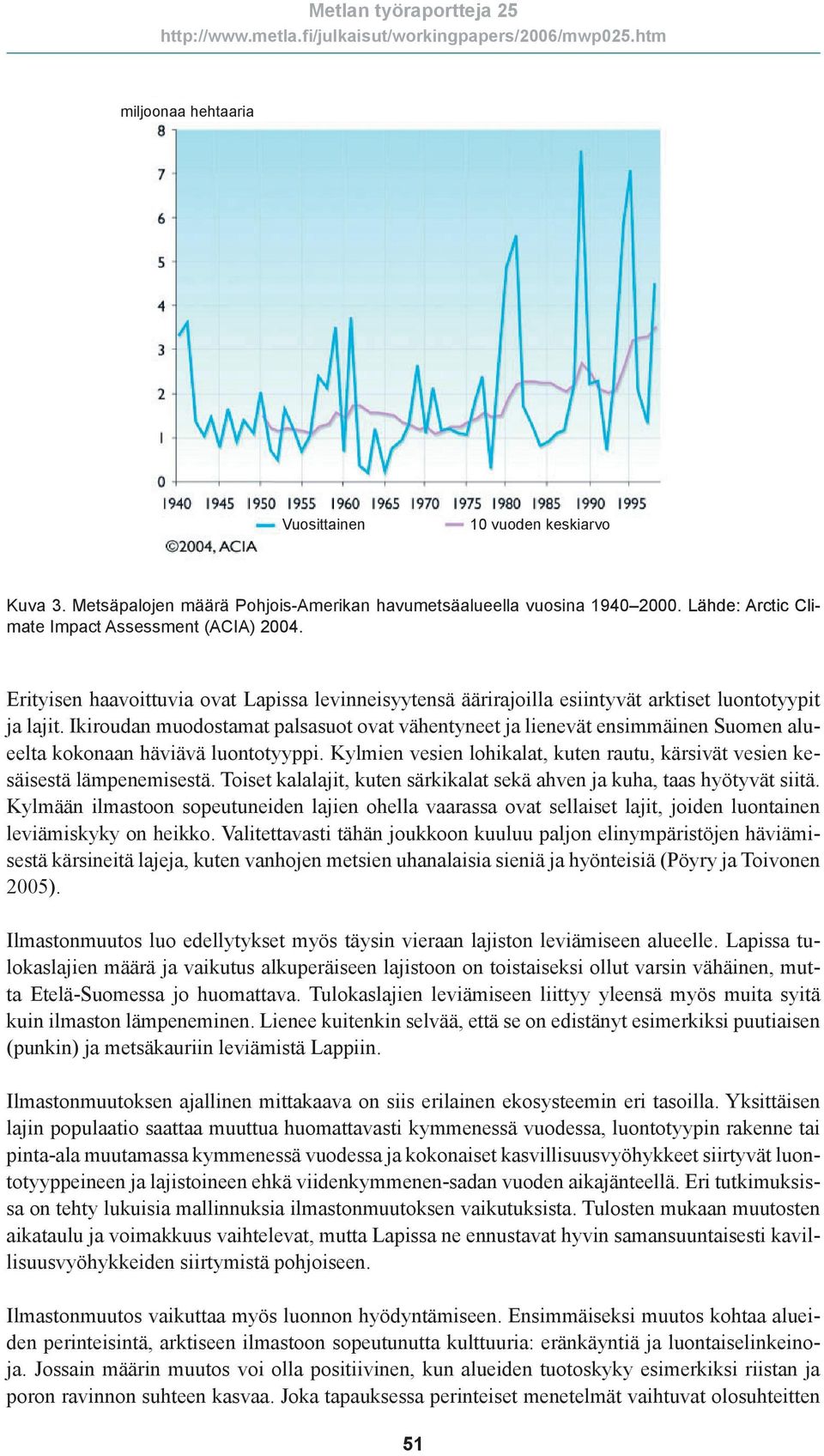 Ikiroudan muodostamat palsasuot ovat vähentyneet ja lienevät ensimmäinen Suomen alueelta kokonaan häviävä luontotyyppi.