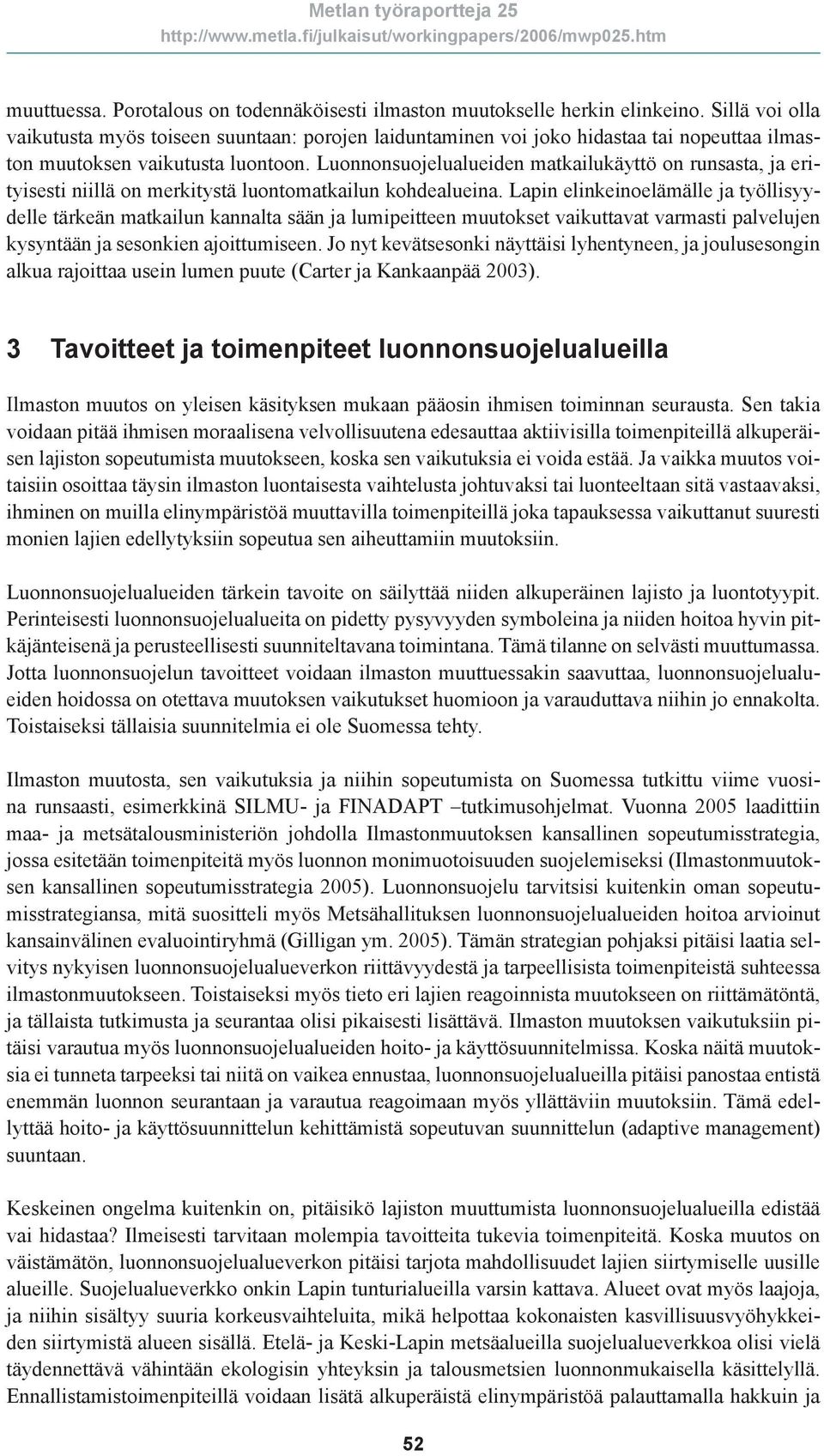 Luonnonsuojelualueiden matkailukäyttö on runsasta, ja erityisesti niillä on merkitystä luontomatkailun kohdealueina.