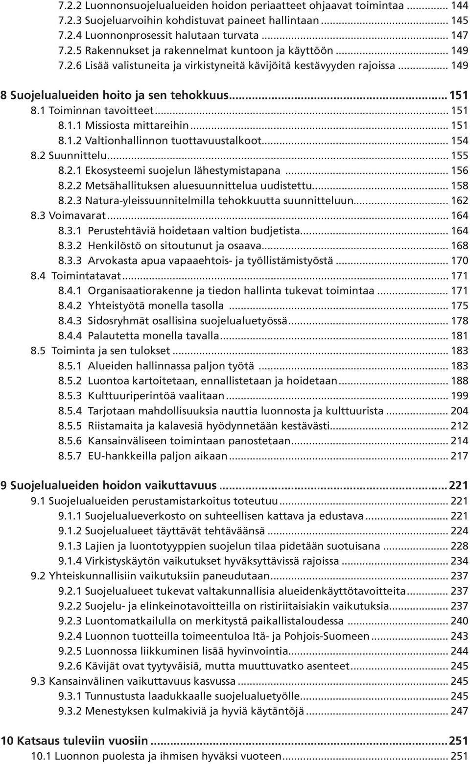 .. 151 8.1.2 Valtionhallinnon tuottavuustalkoot... 154 8.2 Suunnittelu... 155 8.2.1 Ekosysteemi suojelun lähestymistapana... 156 8.2.2 Metsähallituksen aluesuunnittelua uudistettu... 158 8.2.3 Natura-yleissuunnitelmilla tehokkuutta suunnitteluun.