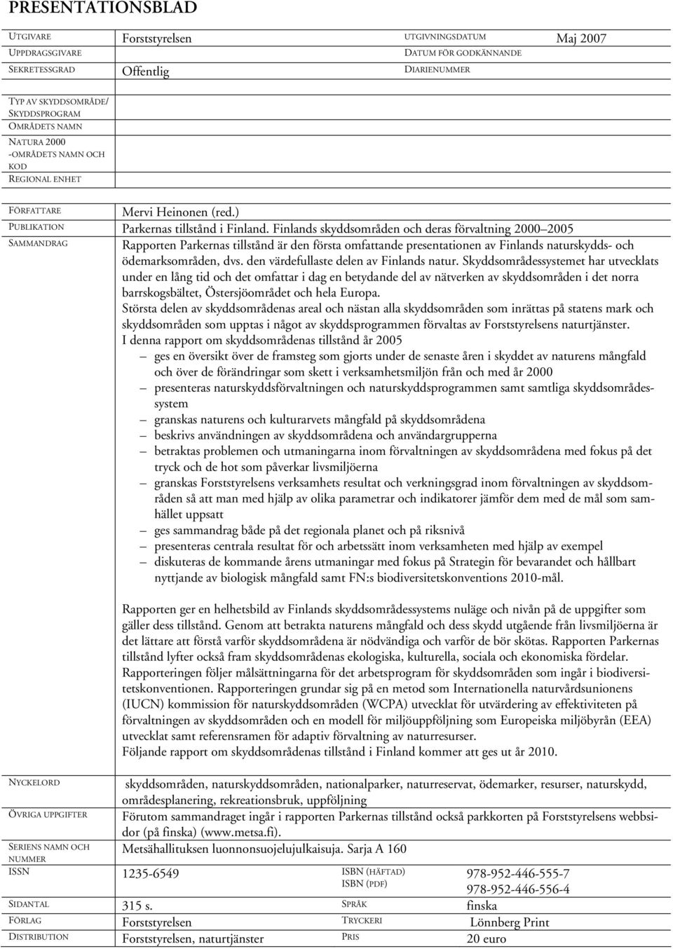 Finlands skyddsområden och deras förvaltning 2000 2005 SAMMANDRAG Rapporten Parkernas tillstånd är den första omfattande presentationen av Finlands naturskydds- och ödemarksområden, dvs.