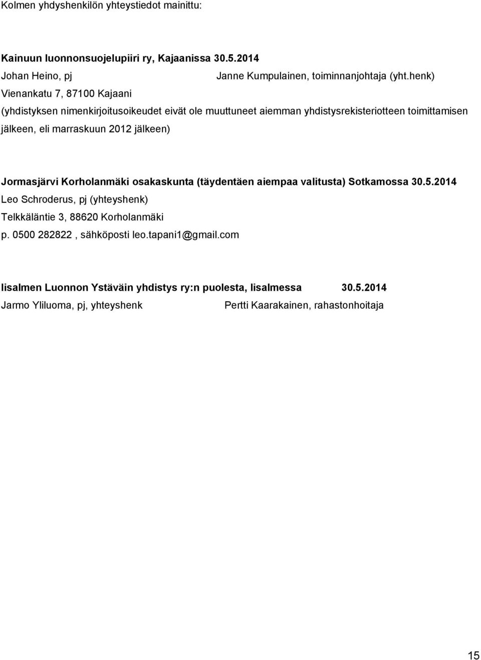 jälkeen) Jormasjärvi Korholanmäki osakaskunta (täydentäen aiempaa valitusta) Sotkamossa 30.5.2014 Leo Schroderus, pj (yhteyshenk) Telkkäläntie 3, 88620 Korholanmäki p.