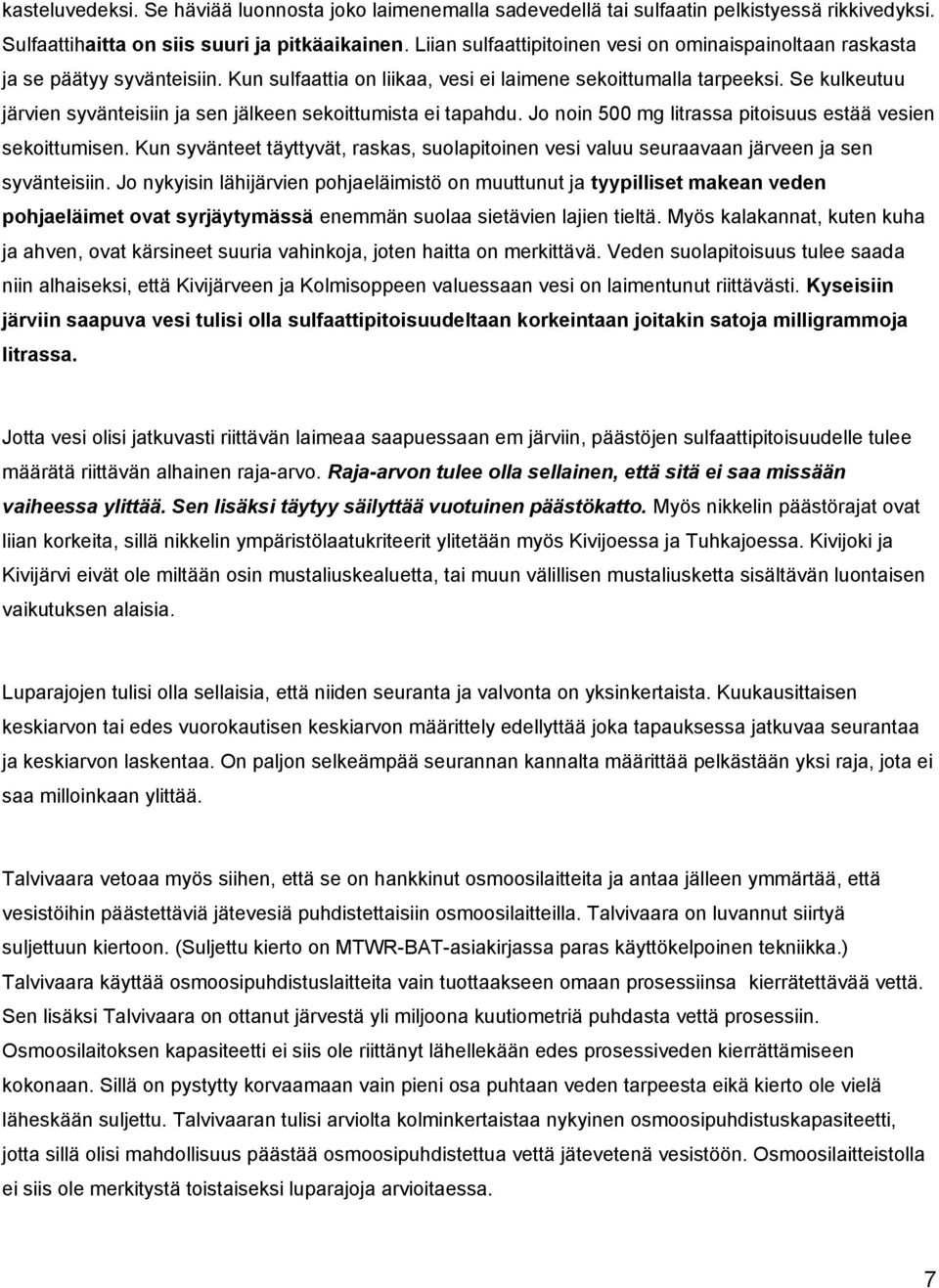 Se kulkeutuu järvien syvänteisiin ja sen jälkeen sekoittumista ei tapahdu. Jo noin 500 mg litrassa pitoisuus estää vesien sekoittumisen.