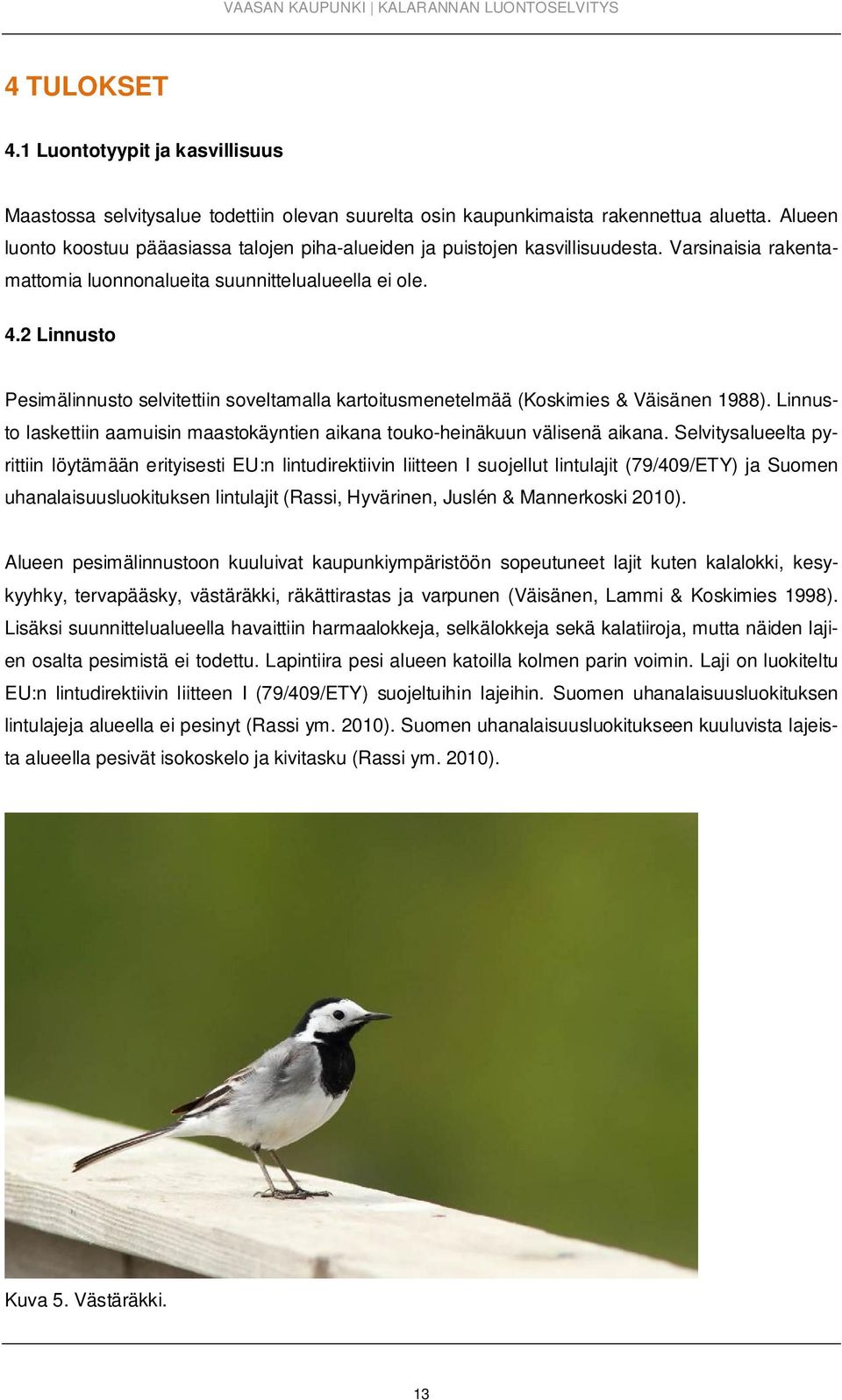 2 Linnusto Pesimälinnusto selvitettiin soveltamalla kartoitusmenetelmää (Koskimies & Väisänen 1988). Linnusto laskettiin aamuisin maastokäyntien aikana touko-heinäkuun välisenä aikana.