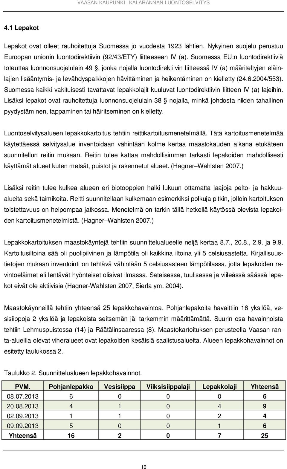 heikentäminen on kielletty (24.6.2004/553). Suomessa kaikki vakituisesti tavattavat lepakkolajit kuuluvat luontodirektiivin liitteen IV (a) lajeihin.