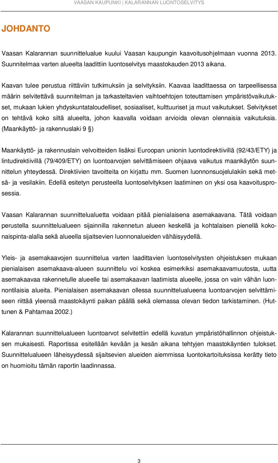 Kaavaa laadittaessa on tarpeellisessa määrin selvitettävä suunnitelman ja tarkasteltavien vaihtoehtojen toteuttamisen ympäristövaikutukset, mukaan lukien yhdyskuntataloudelliset, sosiaaliset,