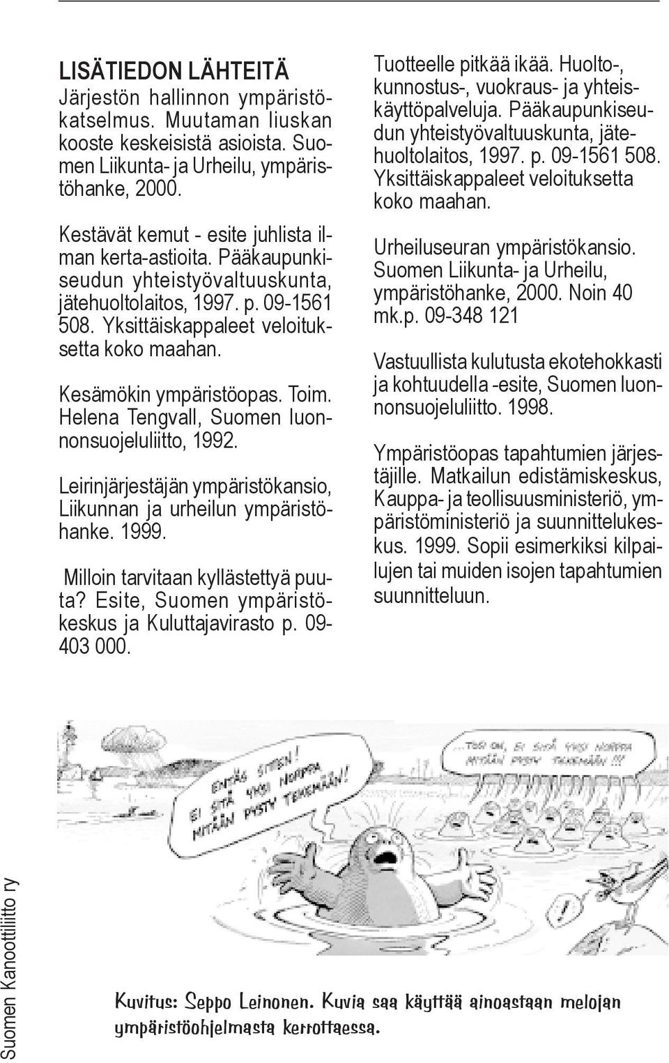 Kesämökin ympäristöopas. Toim. Helena Tengvall, Suomen luonnonsuojeluliitto, 1992. Leirinjärjestäjän ympäristökansio, Liikunnan ja urheilun ympäristöhanke. 1999. Milloin tarvitaan kyllästettyä puuta?