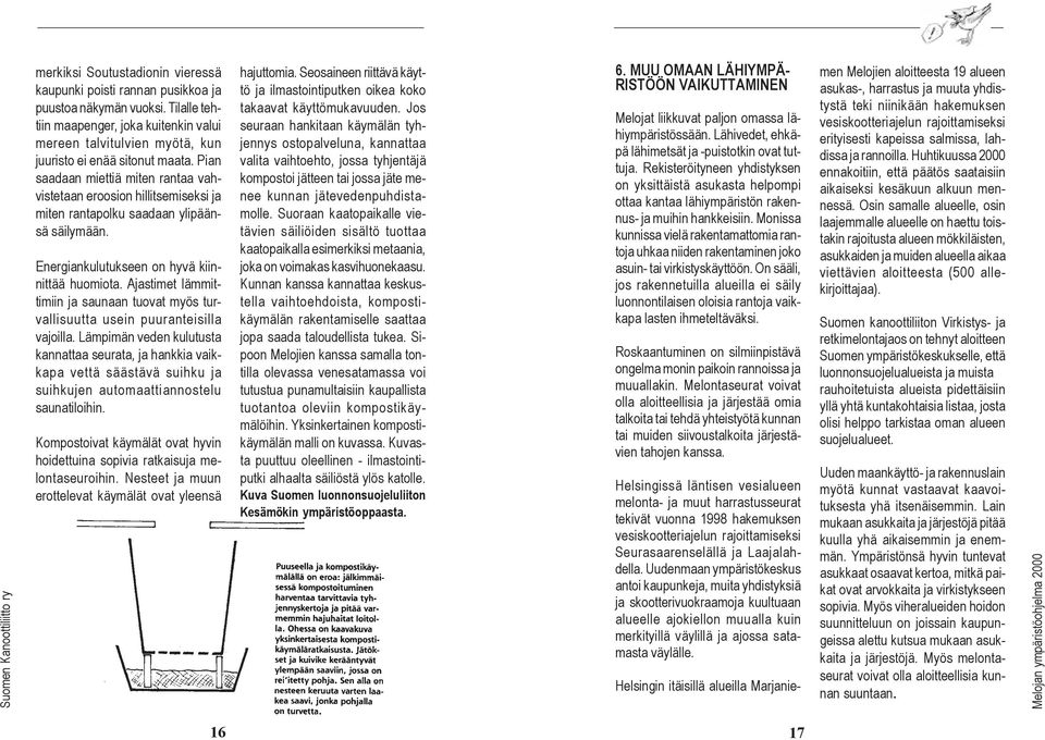 Pian saadaan miettiä miten rantaa vahvistetaan eroosion hillitsemiseksi ja miten rantapolku saadaan ylipäänsä säilymään. Energiankulutukseen on hyvä kiinnittää huomiota.