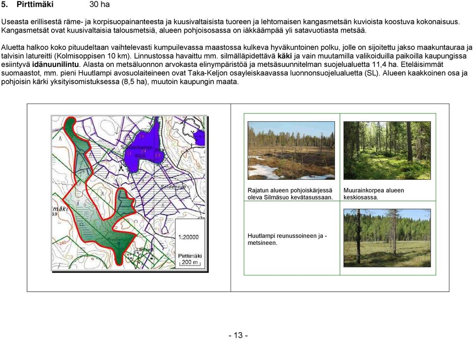 Aluetta halkoo koko pituudeltaan vaihtelevasti kumpuilevassa maastossa kulkeva hyväkuntoinen polku, jolle on sijoitettu jakso maakuntauraa ja talvisin latureitti (Kolmisoppisen 10 km).