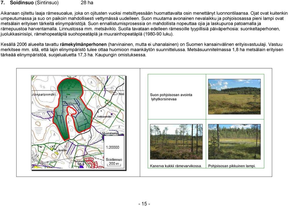 Suon ennallistumisprosessia on mahdollista nopeuttaa ojia ja laskupuroa patoamalla ja rämepuustoa harventamalla. Linnustossa mm. metsäviklo.