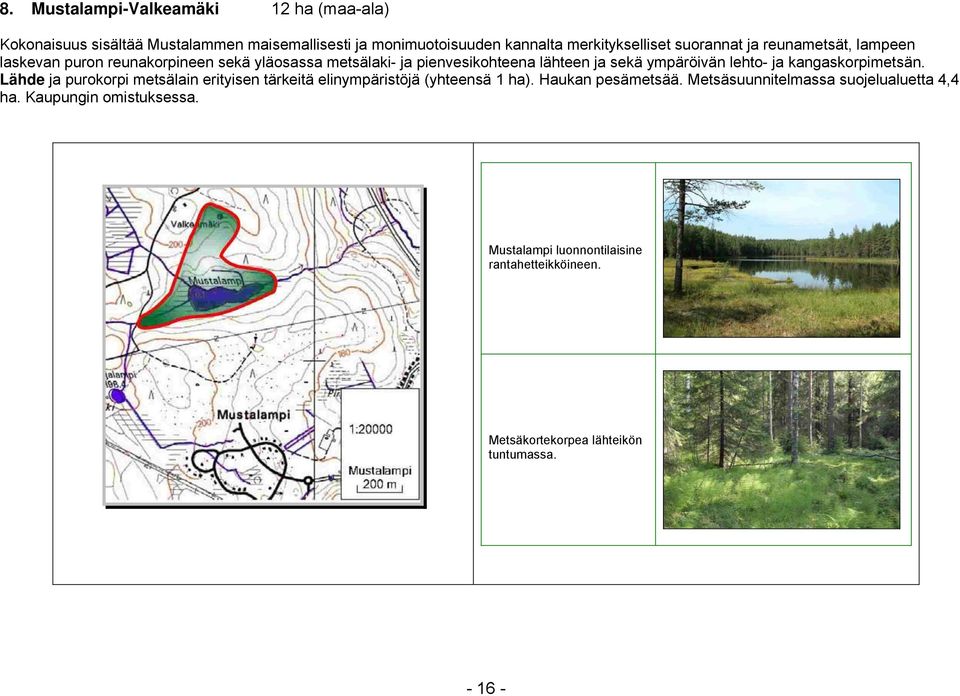 lehto- ja kangaskorpimetsän. Lähde ja purokorpi metsälain erityisen tärkeitä elinympäristöjä (yhteensä 1 ha). Haukan pesämetsää.