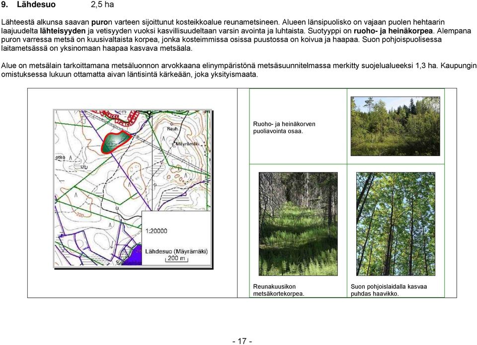 Alempana puron varressa metsä on kuusivaltaista korpea, jonka kosteimmissa osissa puustossa on koivua ja haapaa. Suon pohjoispuolisessa laitametsässä on yksinomaan haapaa kasvava metsäala.