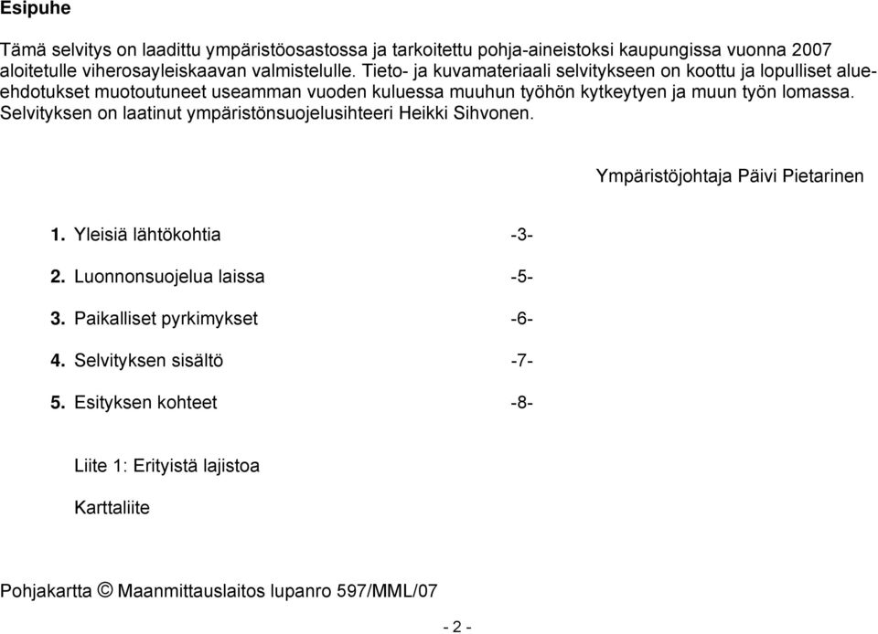 Selvityksen on laatinut ympäristönsuojelusihteeri Heikki Sihvonen. Ympäristöjohtaja Päivi Pietarinen 1. Yleisiä lähtökohtia -3-2. Luonnonsuojelua laissa -5-3.