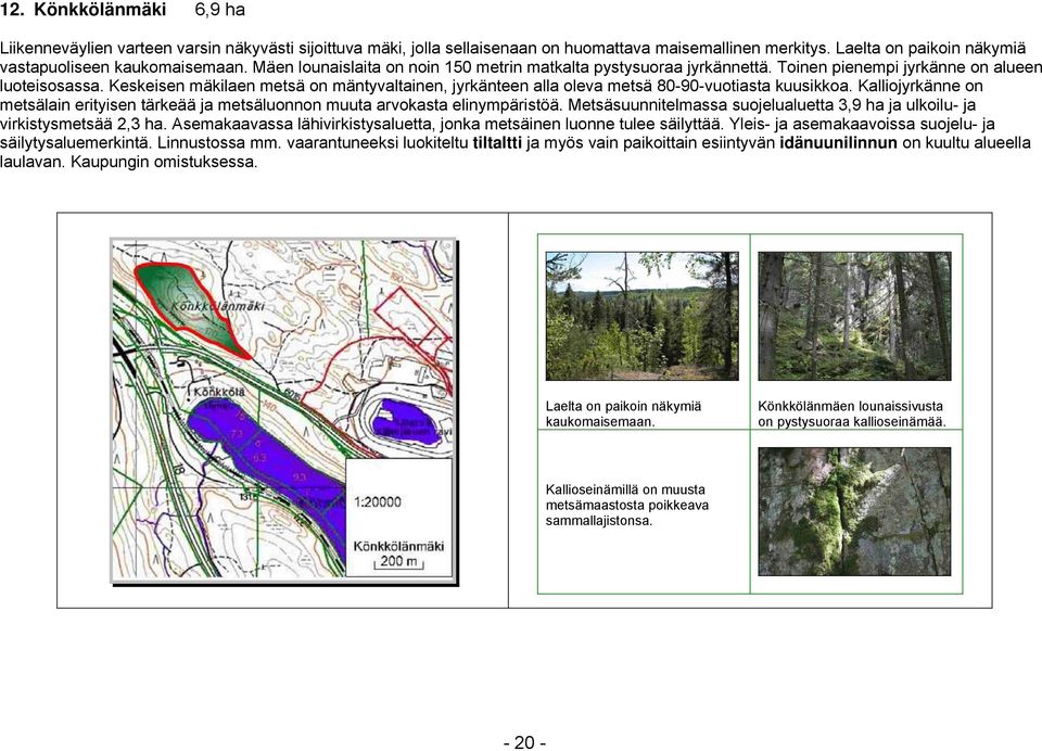 Keskeisen mäkilaen metsä on mäntyvaltainen, jyrkänteen alla oleva metsä 80-90-vuotiasta kuusikkoa. Kalliojyrkänne on metsälain erityisen tärkeää ja metsäluonnon muuta arvokasta elinympäristöä.