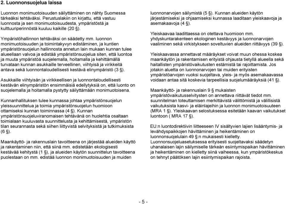 luonnon monimuotoisuuden ja toimintakyvyn edistäminen, ja kuntien ympäristönsuojelun hallinnosta annetun lain mukaan kunnan tulee alueellaan valvoa ja edistää ympäristönsuojelua siten, että luontoa