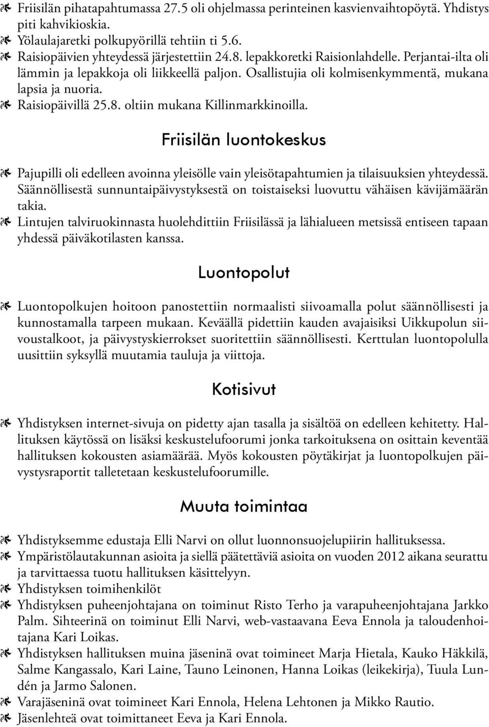 oltiin mukana Killinmarkkinoilla. Friisilän luontokeskus Pajupilli oli edelleen avoinna yleisölle vain yleisötapahtumien ja tilaisuuksien yhteydessä.