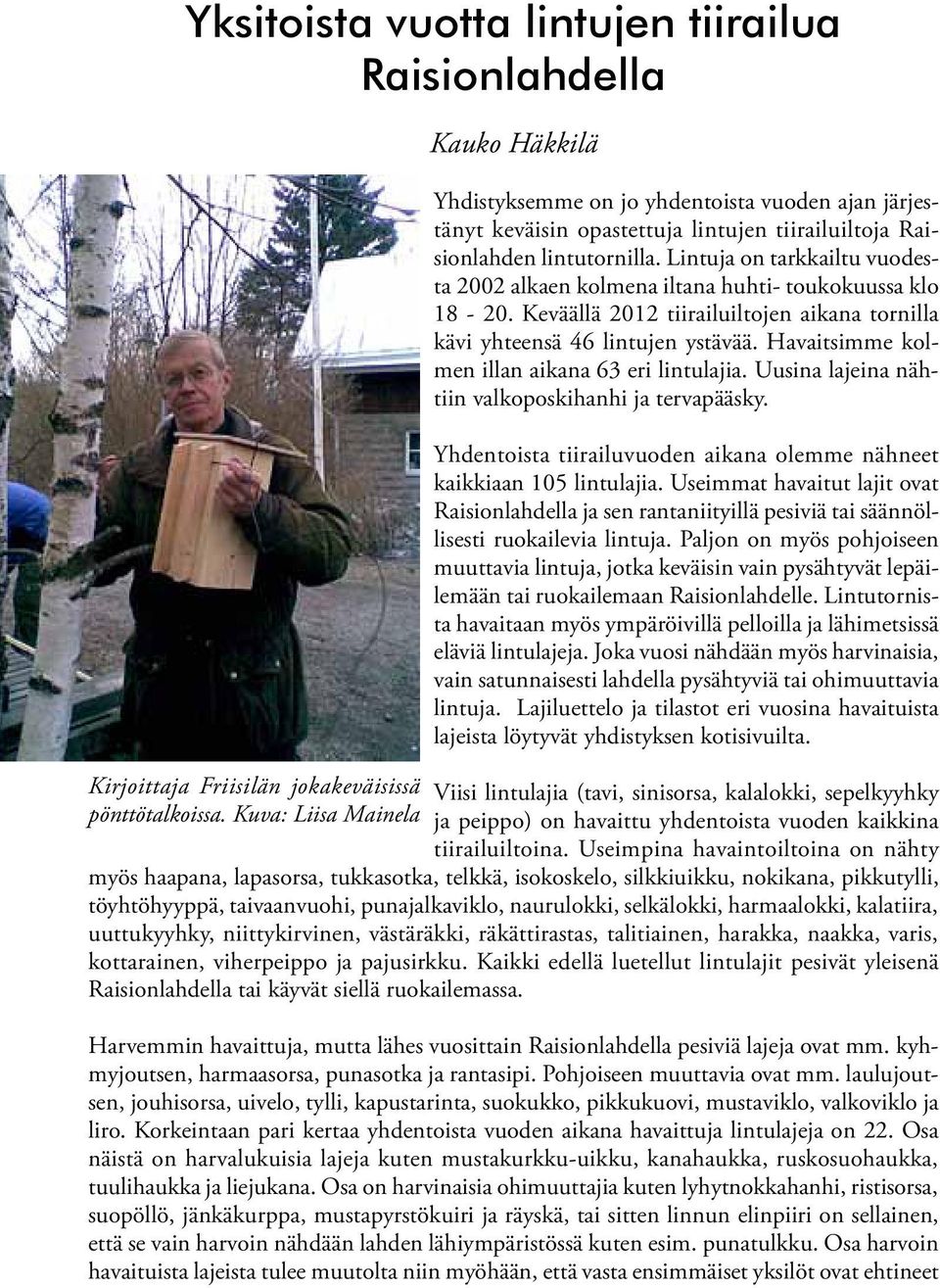 Lintuja on tarkkailtu vuodesta 2002 alkaen kolmena iltana huhti- toukokuussa klo 18-20. Keväällä 2012 tiirailuiltojen aikana tornilla kävi yhteensä 46 lintujen ystävää.