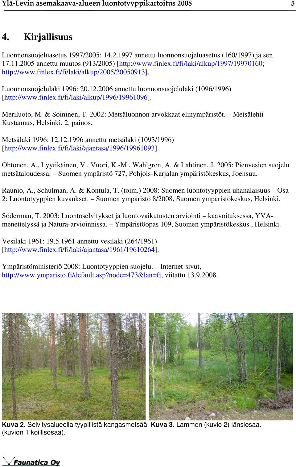 2006 annettu luonnonsuojelulaki (1096/1996) [http://www.finlex.fi/fi/laki/alkup/1996/19961096]. Meriluoto, M. & Soininen, T. 2002: Metsäluonnon arvokkaat elinympäristöt.