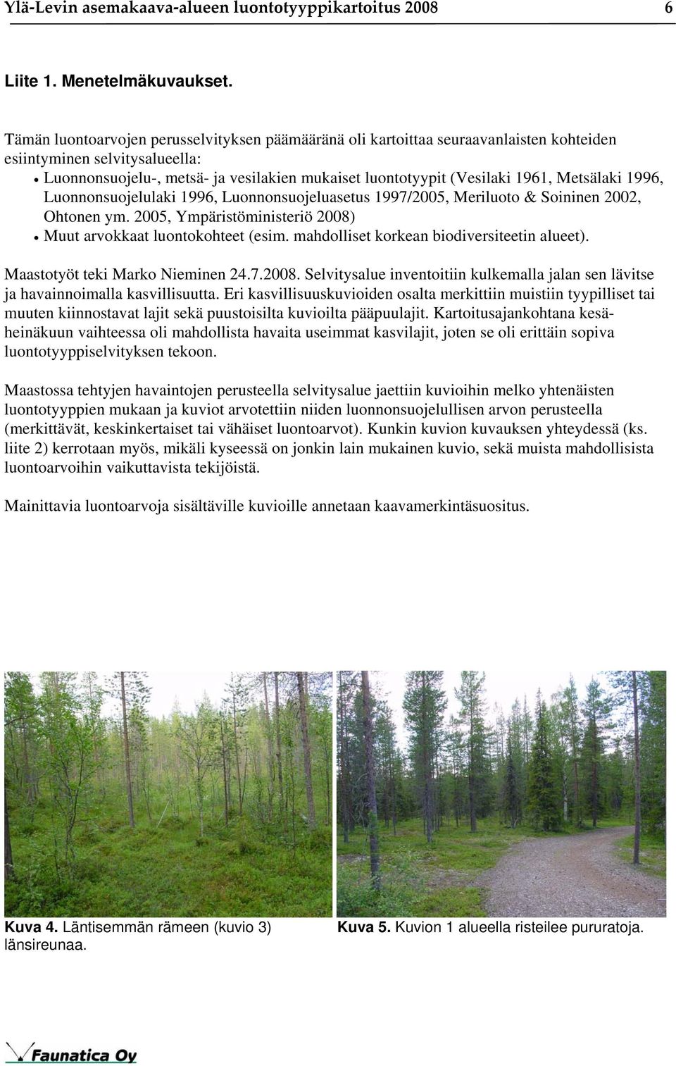 Metsälaki 1996, Luonnonsuojelulaki 1996, Luonnonsuojeluasetus 1997/2005, Meriluoto & Soininen 2002, Ohtonen ym. 2005, Ympäristöministeriö 2008) Muut arvokkaat luontokohteet (esim.