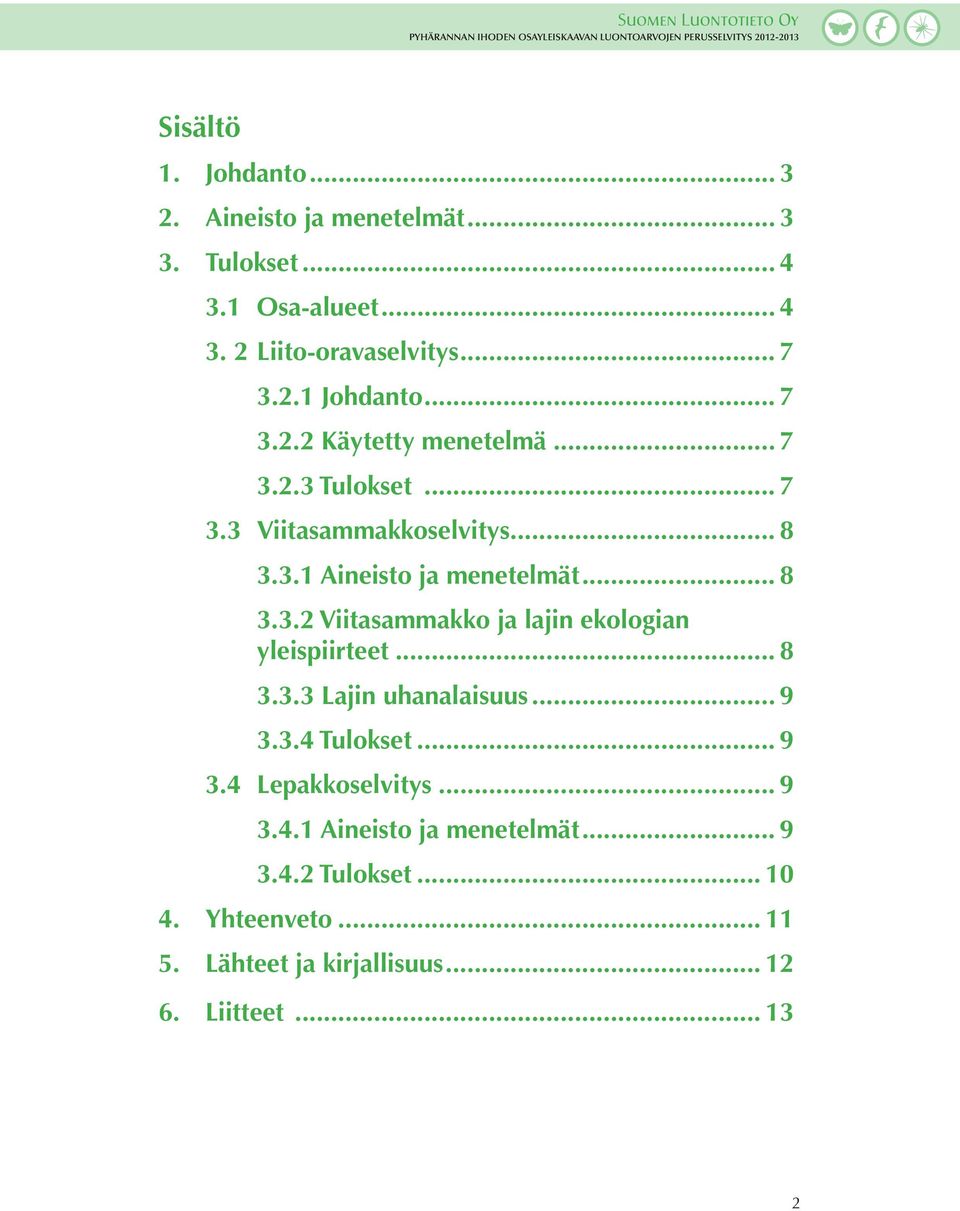 .. 8 3.3.2 Viitasammakko ja lajin ekologian... yleispiirteet... 8 3.3.3 Lajin uhanalaisuus... 9 3.3.4 Tulokset... 9 3.4 Lepakkoselvitys.