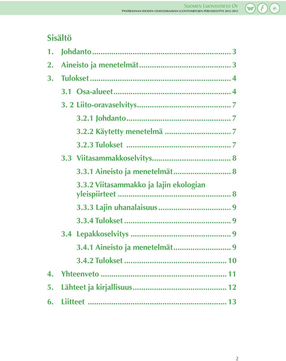 .. 8 3.3.2 Viitasammakko ja lajin ekologian... yleispiirteet... 8 3.3.3 Lajin uhanalaisuus... 9 3.3.4 Tulokset... 9 3.4 Lepakkoselvitys.