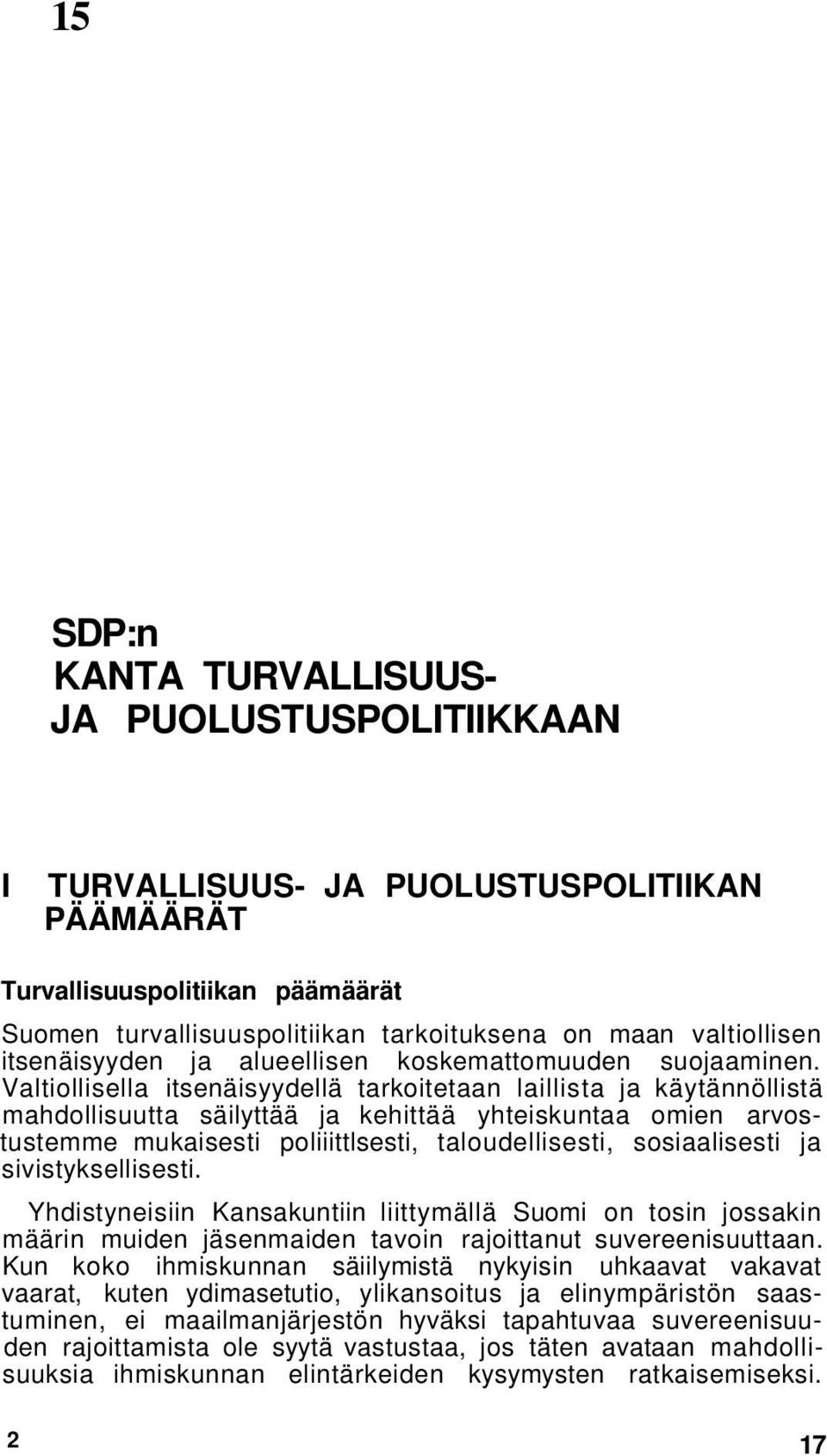 Valtiollisella itsenäisyydellä tarkoitetaan laillista ja käytännöllistä mahdollisuutta säilyttää ja kehittää yhteiskuntaa omien arvostustemme mukaisesti poliiittlsesti, taloudellisesti, sosiaalisesti