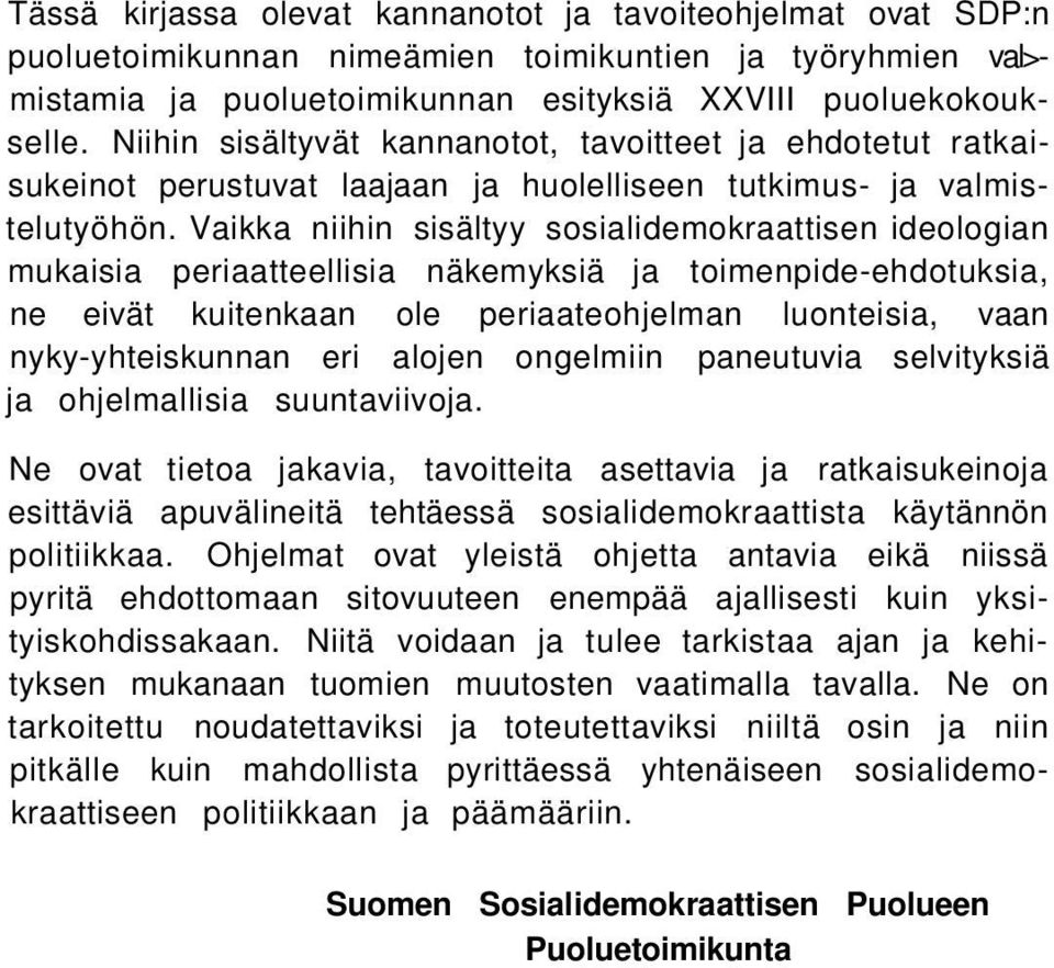 Vaikka niihin sisältyy sosialidemokraattisen ideologian mukaisia periaatteellisia näkemyksiä ja toimenpide-ehdotuksia, ne eivät kuitenkaan ole periaateohjelman luonteisia, vaan nyky-yhteiskunnan eri