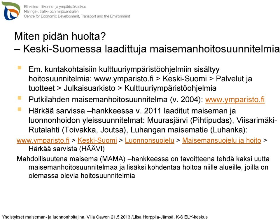 2011 laaditut maiseman ja luonnonhoidon yleissuunnitelmat: Muurasjärvi (Pihtipudas), Viisarimäki- Rutalahti (Toivakka, Joutsa), Luhangan maisematie (Luhanka): www.ymparisto.
