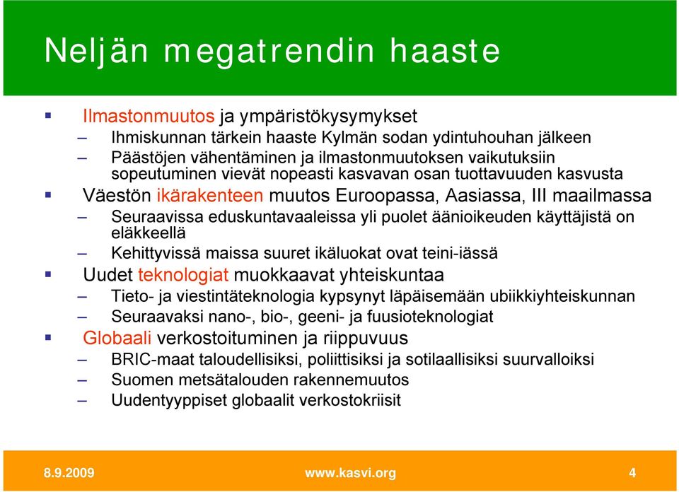 Kehittyvissä maissa suuret ikäluokat ovat teini-iässä Uudet teknologiat muokkaavat yhteiskuntaa Tieto- ja viestintäteknologia kypsynyt läpäisemään ubiikkiyhteiskunnan Seuraavaksi nano-, bio-, geeni-