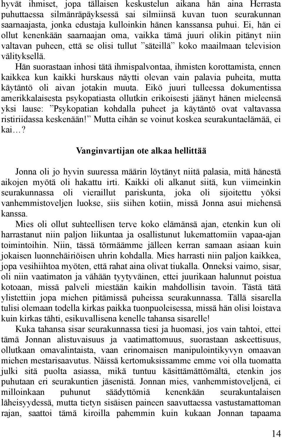 Hän suorastaan inhosi tätä ihmispalvontaa, ihmisten korottamista, ennen kaikkea kun kaikki hurskaus näytti olevan vain palavia puheita, mutta käytäntö oli aivan jotakin muuta.