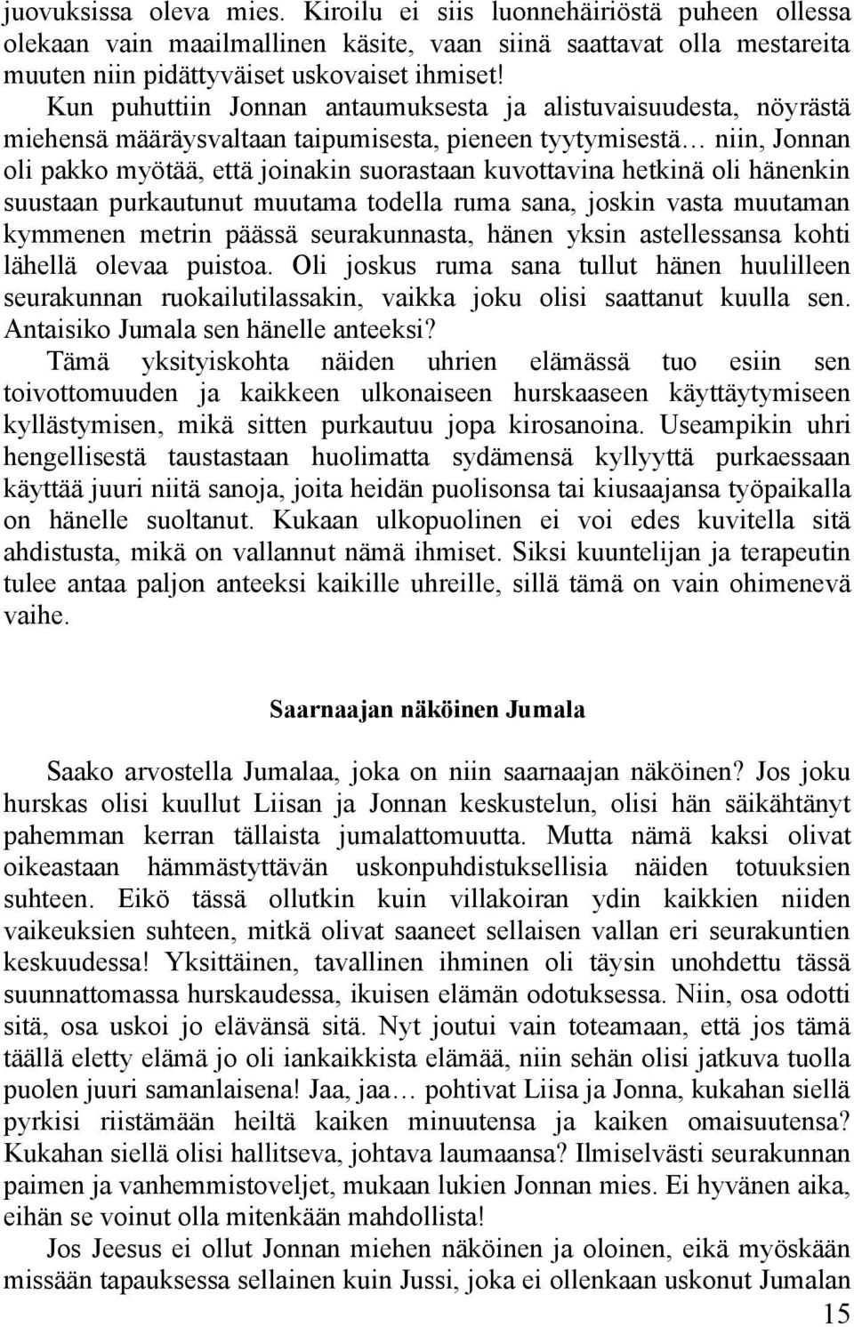 hetkinä oli hänenkin suustaan purkautunut muutama todella ruma sana, joskin vasta muutaman kymmenen metrin päässä seurakunnasta, hänen yksin astellessansa kohti lähellä olevaa puistoa.