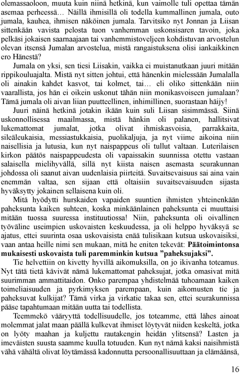 arvostelua, mistä rangaistuksena olisi iankaikkinen ero Hänestä? Jumala on yksi, sen tiesi Liisakin, vaikka ei muistanutkaan juuri mitään rippikouluajalta.