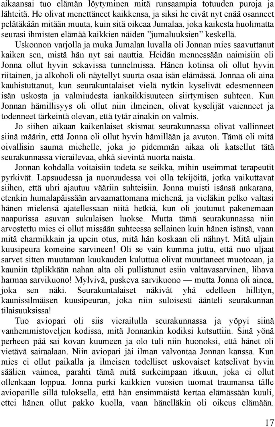 keskellä. Uskonnon varjolla ja muka Jumalan luvalla oli Jonnan mies saavuttanut kaiken sen, mistä hän nyt sai nauttia. Heidän mennessään naimisiin oli Jonna ollut hyvin sekavissa tunnelmissa.