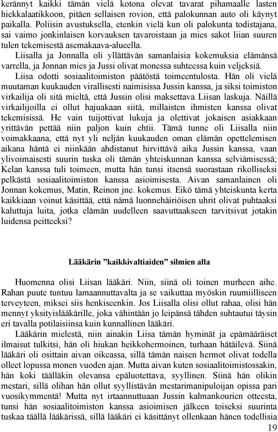 Liisalla ja Jonnalla oli yllättävän samanlaisia kokemuksia elämänsä varrella, ja Jonnan mies ja Jussi olivat monessa suhteessa kuin veljeksiä. Liisa odotti sosiaalitoimiston päätöstä toimeentulosta.